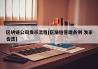 区块链公司发币流程[区块链管理条例 发币合法]