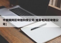 中国国网区块链科技公司[国家电网区块链公司]