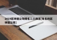 2019区块链公司排名二三四五[有名的区块链公司]