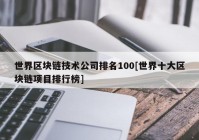 世界区块链技术公司排名100[世界十大区块链项目排行榜]