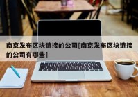 南京发布区块链接的公司[南京发布区块链接的公司有哪些]