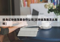 税务区块链发票合作公司[区块链发票怎么报税]