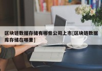 区块链数据存储有哪些公司上市[区块链数据库存储在哪里]