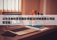 公司注册经营范围区块链[区块链有限公司经营范围]