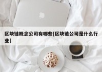 区块链概念公司有哪些[区块链公司是什么行业]