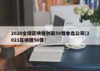 2020全球区块链创新50强参选公司[2021区块链50强]